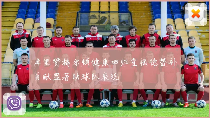 库里赞梅尔顿健康回归霍福德替补贡献显著助球队表现