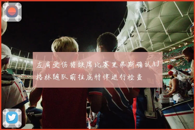 左肩受伤将缺席比赛里弗斯确认AJ格林随队前往底特律进行检查