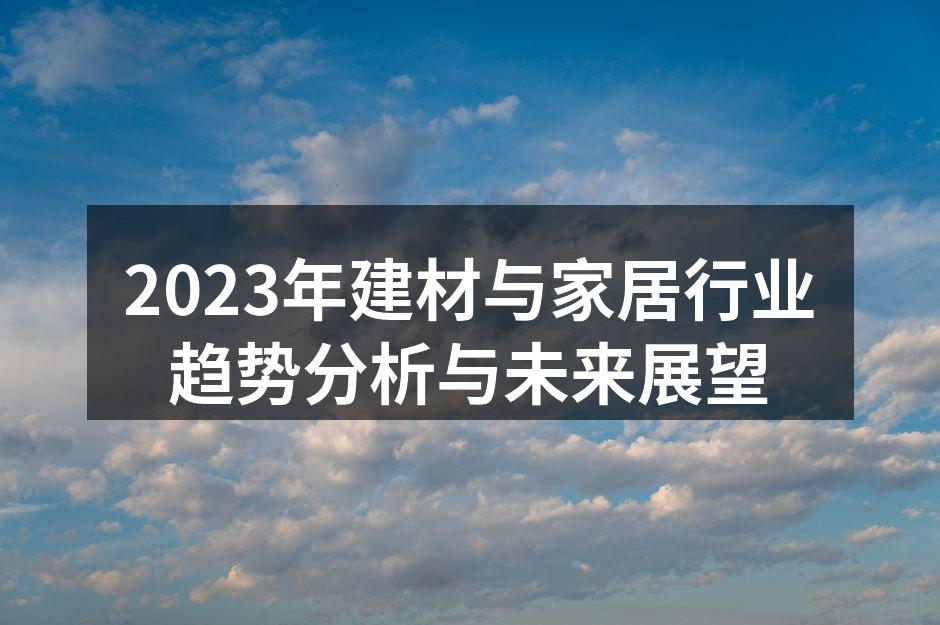 2023年建材与家居行业趋势分析与未来展望