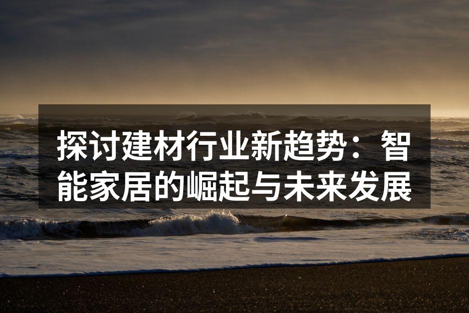 探讨建材行业新趋势：智能家居的崛起与未来发展
